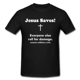 Jesus saves - everyone else roll for damage (t-shirt image).